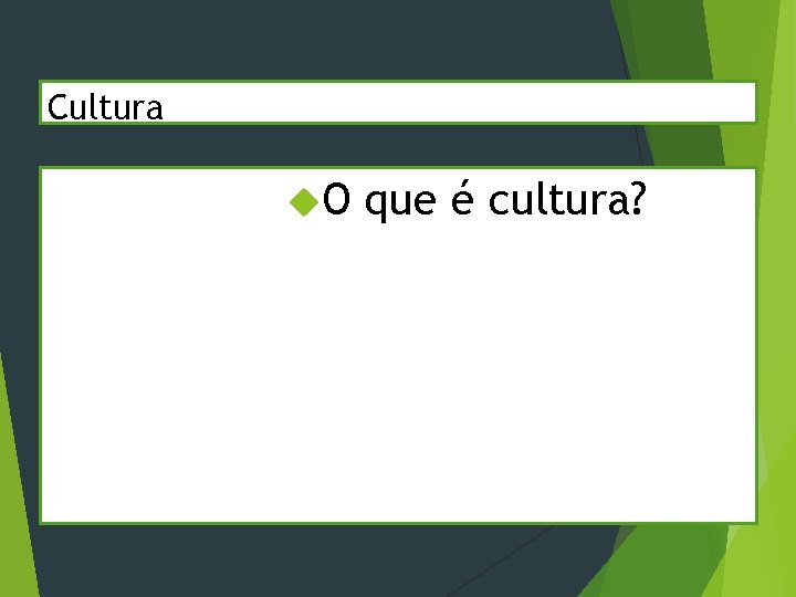 Cultura O que é cultura? 