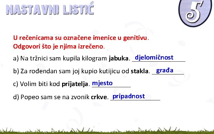 U rečenicama su označene imenice u genitivu. Odgovori što je njima izrečeno. djelomičnost a)