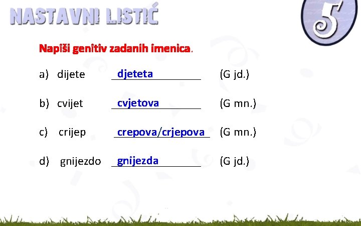 Napiši genitiv zadanih imenica. a) dijete djeteta ________ (G jd. ) b) cvijet cvjetova