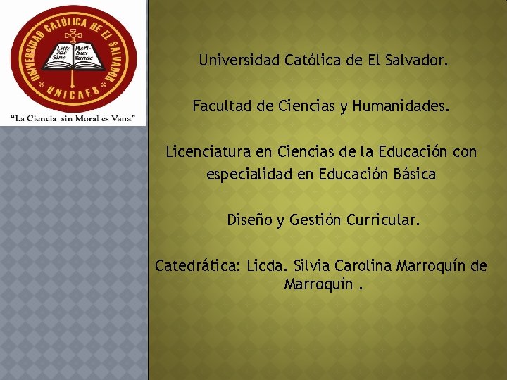 Universidad Católica de El Salvador. Facultad de Ciencias y Humanidades. Licenciatura en Ciencias de