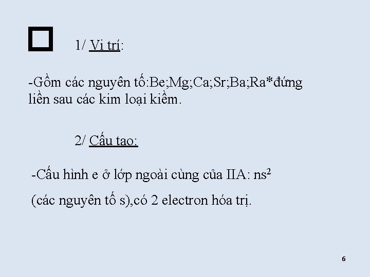 � 1/ Vị trí: -Gồm các nguyên tố: Be; Mg; Ca; Sr; Ba; Ra*đứng