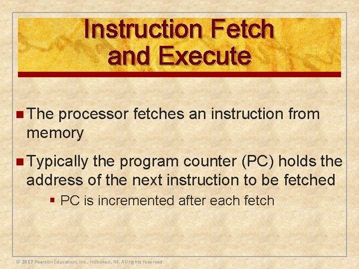 Instruction Fetch and Execute n The processor fetches an instruction from memory n Typically