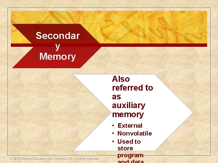 Secondar y Memory Also referred to as auxiliary memory © 2017 Pearson Education, Inc.
