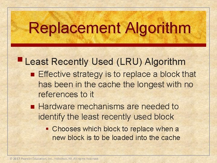 Replacement Algorithm § Least Recently Used (LRU) Algorithm n n Effective strategy is to