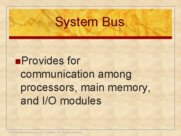 System Bus n. Provides for communication among processors, main memory, and I/O modules ©