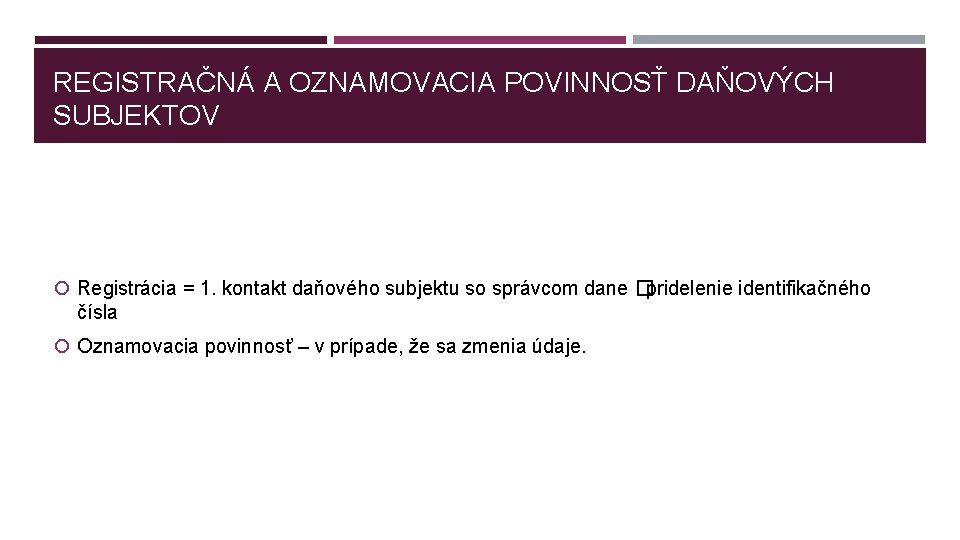 REGISTRAČNÁ A OZNAMOVACIA POVINNOSŤ DAŇOVÝCH SUBJEKTOV Registrácia = 1. kontakt daňového subjektu so správcom REGISTRAČNÁ A OZNAMOVACIA POVINNOSŤ DAŇOVÝCH SUBJEKTOV Registrácia = 1. kontakt daňového subjektu so správcom