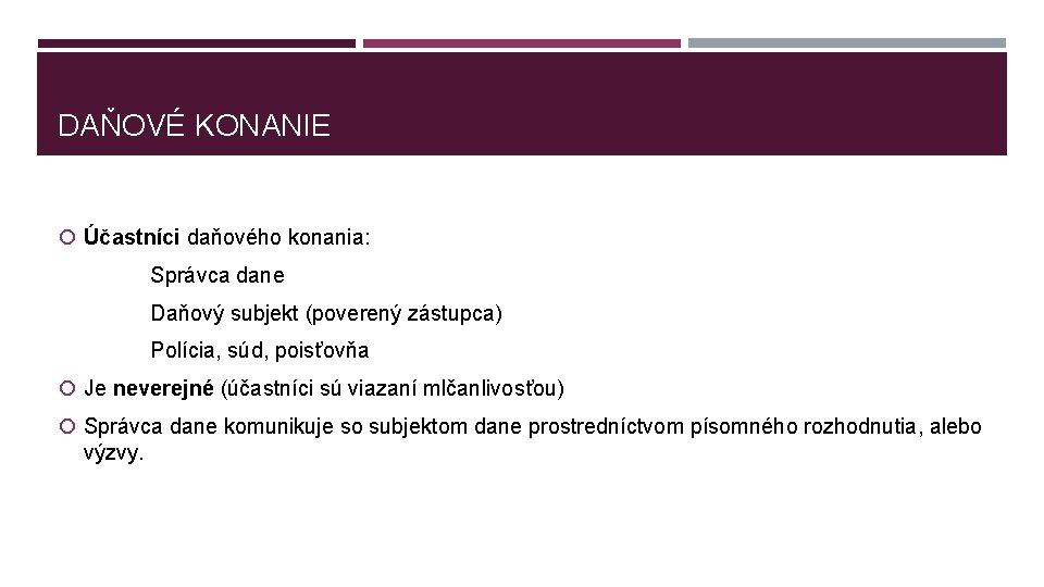 DAŇOVÉ KONANIE Účastníci daňového konania: Správca dane Daňový subjekt (poverený zástupca) Polícia, súd, poisťovňa DAŇOVÉ KONANIE Účastníci daňového konania: Správca dane Daňový subjekt (poverený zástupca) Polícia, súd, poisťovňa