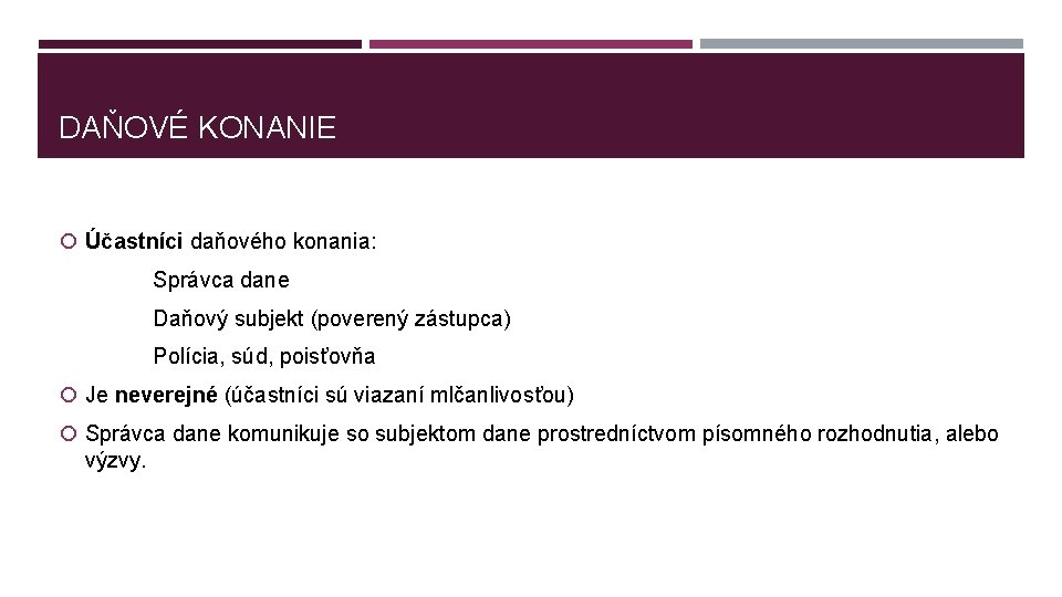 DAŇOVÉ KONANIE Účastníci daňového konania: Správca dane Daňový subjekt (poverený zástupca) Polícia, súd, poisťovňa