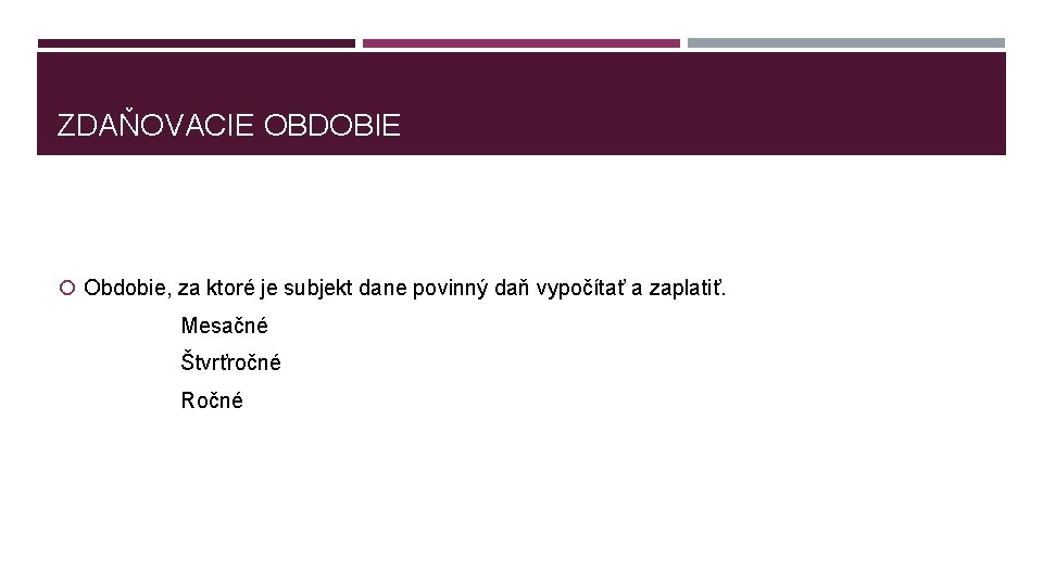 ZDAŇOVACIE OBDOBIE Obdobie, za ktoré je subjekt dane povinný daň vypočítať a zaplatiť. Mesačné