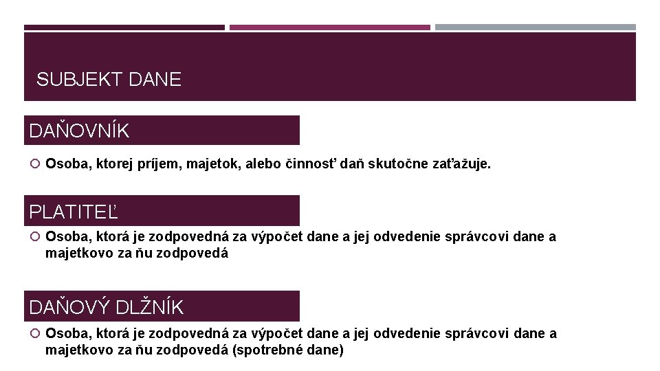 SUBJEKT DANE DAŇOVNÍK Osoba, ktorej príjem, majetok, alebo činnosť daň skutočne zaťažuje. PLATITEĽ Osoba,