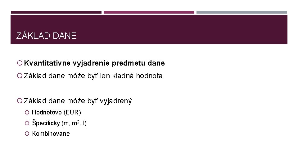 ZÁKLAD DANE Kvantitatívne vyjadrenie predmetu dane Základ dane môže byť len kladná hodnota Základ