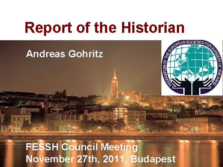 Report of the Historian Andreas Gohritz FESSH Council Meeting November 27 th, 2011, Budapest