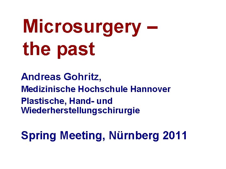 Microsurgery – the past Andreas Gohritz, Medizinische Hochschule Hannover Plastische, Hand und Wiederherstellungschirurgie Spring