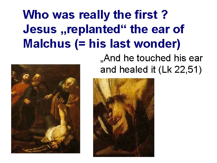 Who was really the first ? Jesus „replanted“ the ear of Malchus (= his