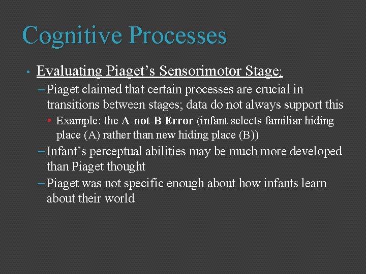 Cognitive Processes • Evaluating Piaget’s Sensorimotor Stage: – Piaget claimed that certain processes are