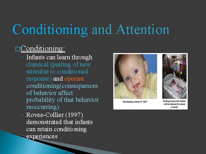 Conditioning and Attention � Conditioning: ◦ Infants can learn through classical (pairing of new