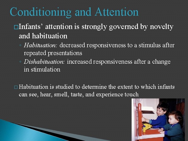 Conditioning and Attention �Infants’ attention is strongly governed by novelty and habituation ◦ Habituation: