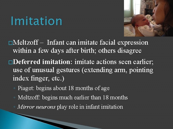 Imitation �Meltzoff – Infant can imitate facial expression within a few days after birth;