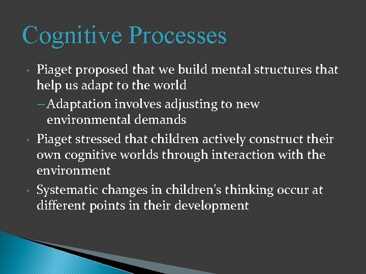 Cognitive Processes • • • Piaget proposed that we build mental structures that help