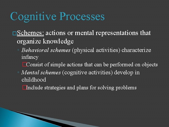 Cognitive Processes �Schemes: actions or mental representations that organize knowledge ◦ Behavioral schemes (physical