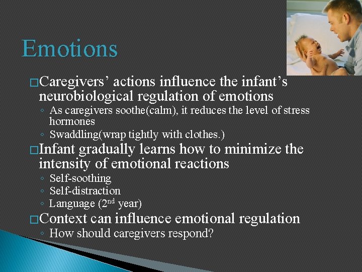 Emotions �Caregivers’ actions influence the infant’s neurobiological regulation of emotions ◦ As caregivers soothe(calm),