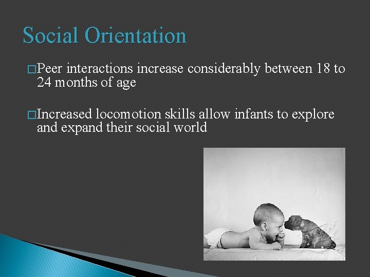 Social Orientation � Peer interactions increase considerably between 18 to 24 months of age