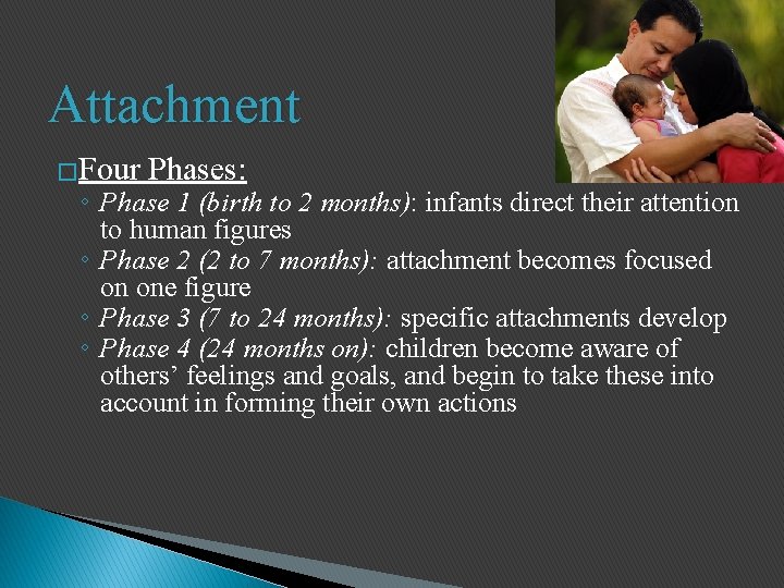 Attachment �Four Phases: ◦ Phase 1 (birth to 2 months): infants direct their attention