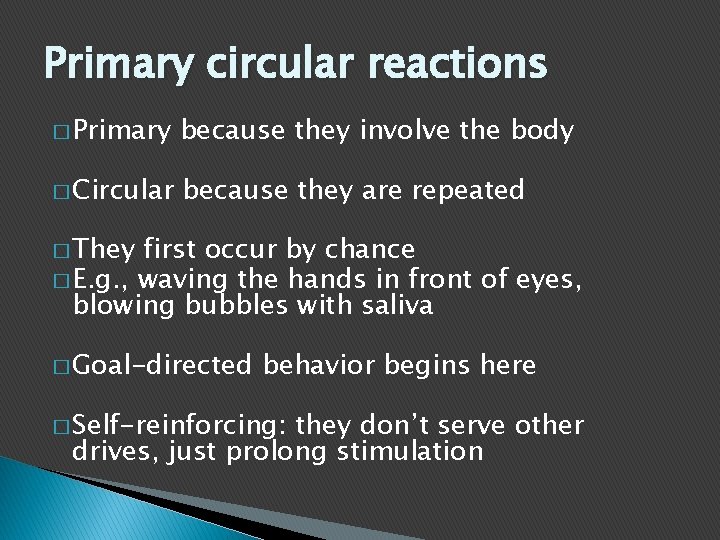 Primary circular reactions � Primary because they involve the body � Circular because they