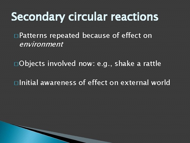 Secondary circular reactions � Patterns repeated because of effect on environment � Objects �