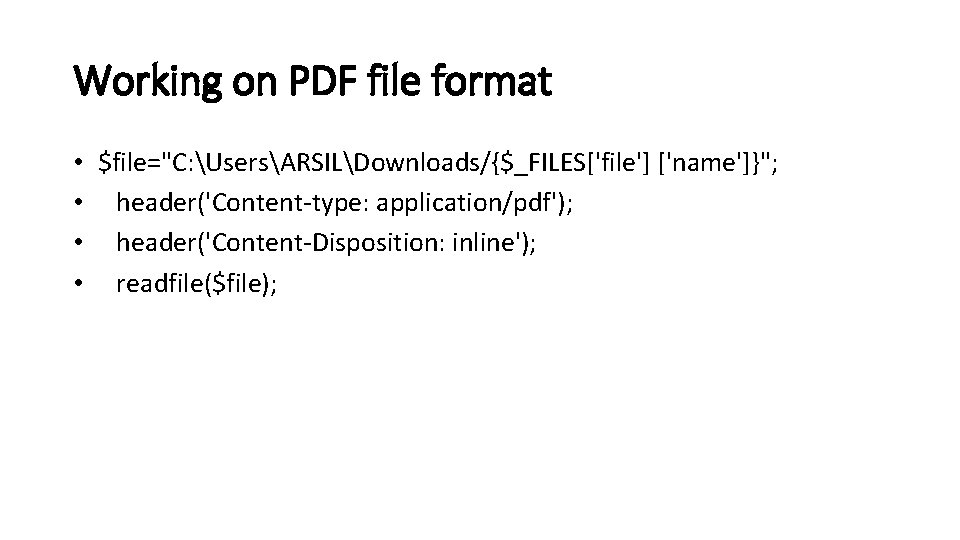 Working on PDF file format • $file="C: UsersARSILDownloads/{$_FILES['file'] ['name']}"; • header('Content-type: application/pdf'); • header('Content-Disposition: