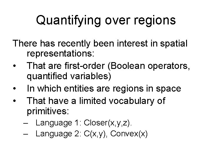 Quantifying over regions There has recently been interest in spatial representations: • That are