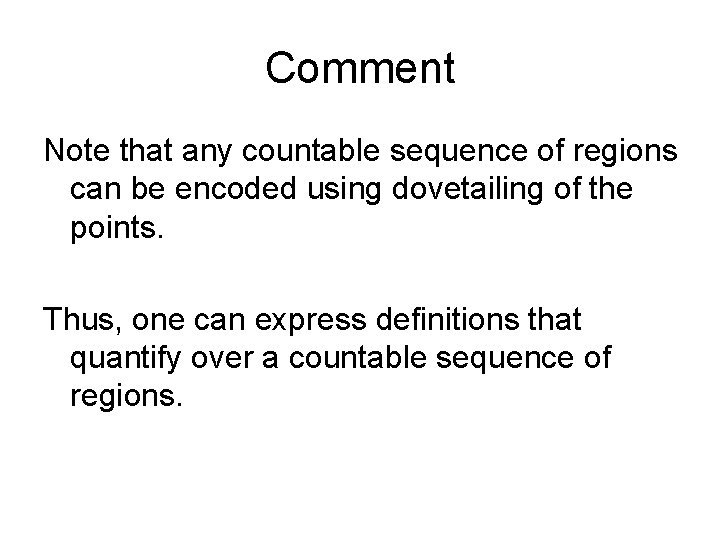 Comment Note that any countable sequence of regions can be encoded using dovetailing of