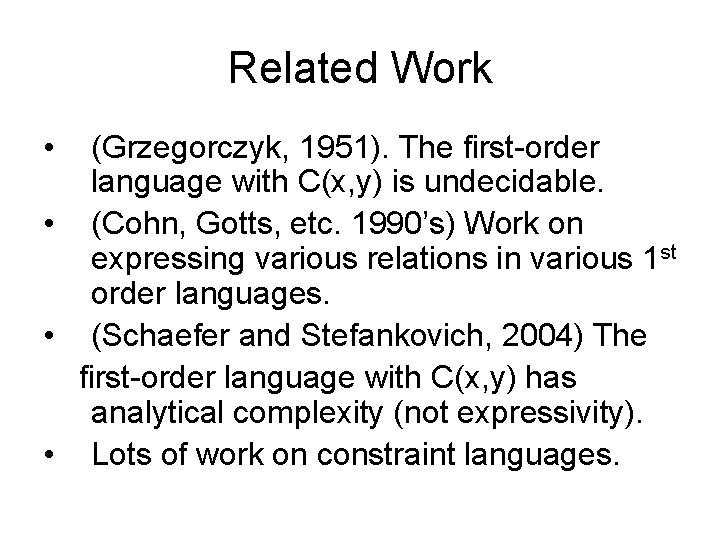 Related Work • (Grzegorczyk, 1951). The first-order language with C(x, y) is undecidable. •