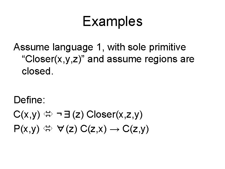 Examples Assume language 1, with sole primitive “Closer(x, y, z)” and assume regions are