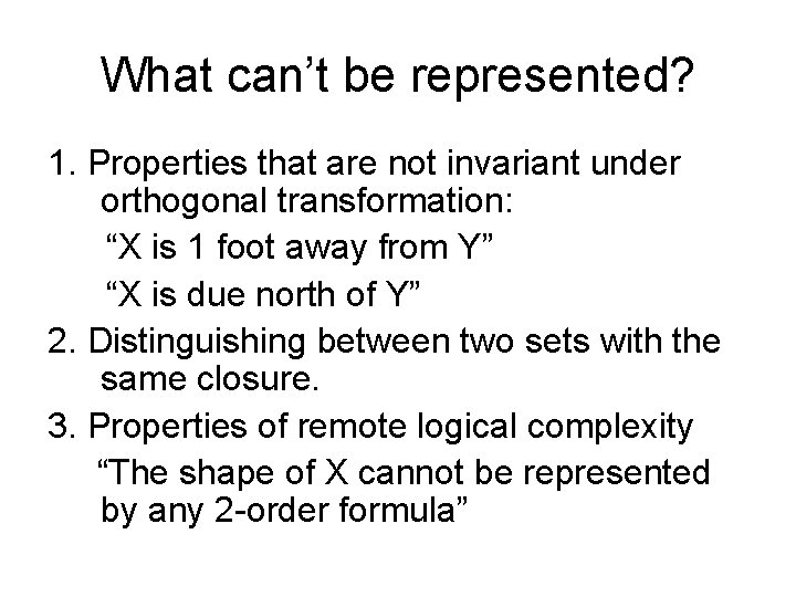 What can’t be represented? 1. Properties that are not invariant under orthogonal transformation: “X