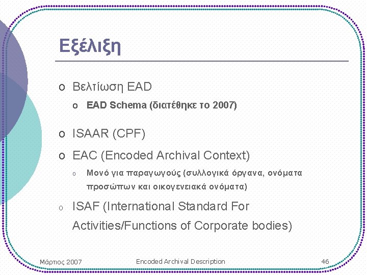 Εξέλιξη o Βελτίωση EAD o EAD Schema (διατέθηκε το 2007) o ISAAR (CPF) o