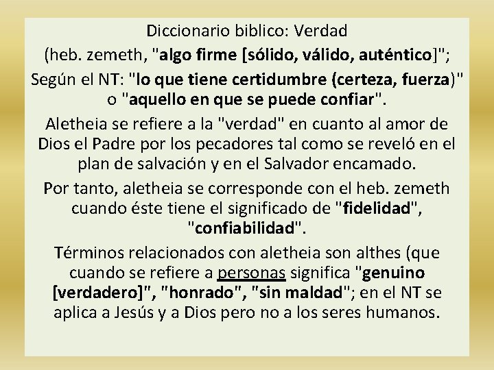 Diccionario biblico: Verdad (heb. zemeth, "algo firme [sólido, válido, auténtico]"; Según el NT: "lo
