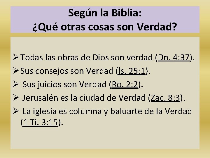 Según la Biblia: ¿Qué otras cosas son Verdad? Ø Todas las obras de Dios