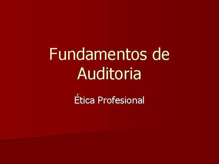 Fundamentos de Auditoria Ética Profesional 