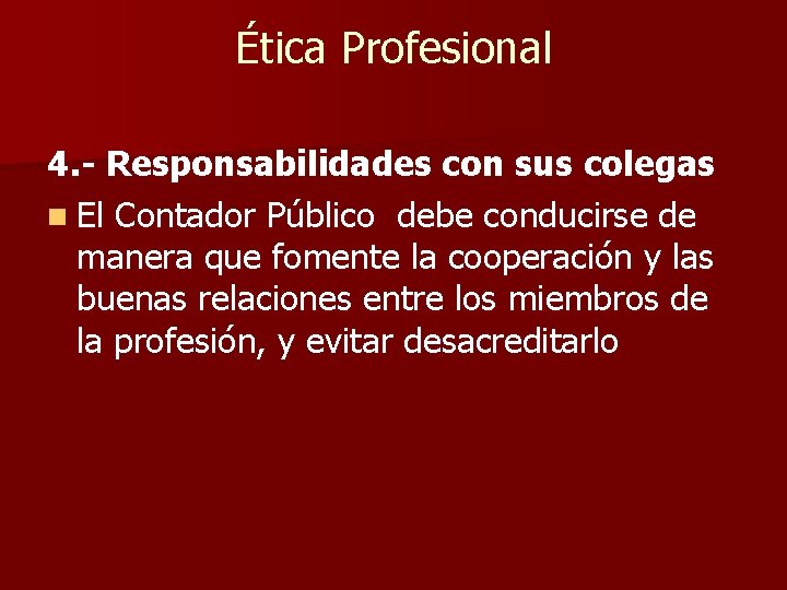 Ética Profesional 4. - Responsabilidades con sus colegas n El Contador Público debe conducirse