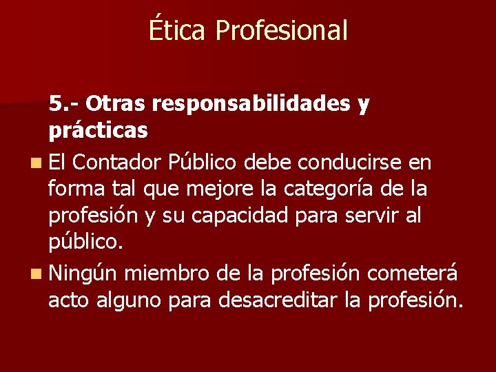 Ética Profesional 5. - Otras responsabilidades y prácticas n El Contador Público debe conducirse