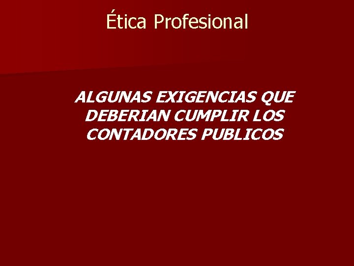 Ética Profesional ALGUNAS EXIGENCIAS QUE DEBERIAN CUMPLIR LOS CONTADORES PUBLICOS 
