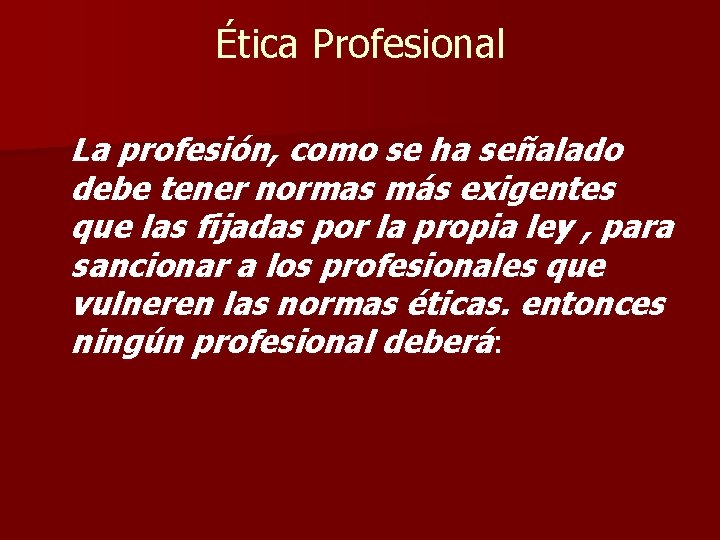 Ética Profesional La profesión, como se ha señalado debe tener normas más exigentes que