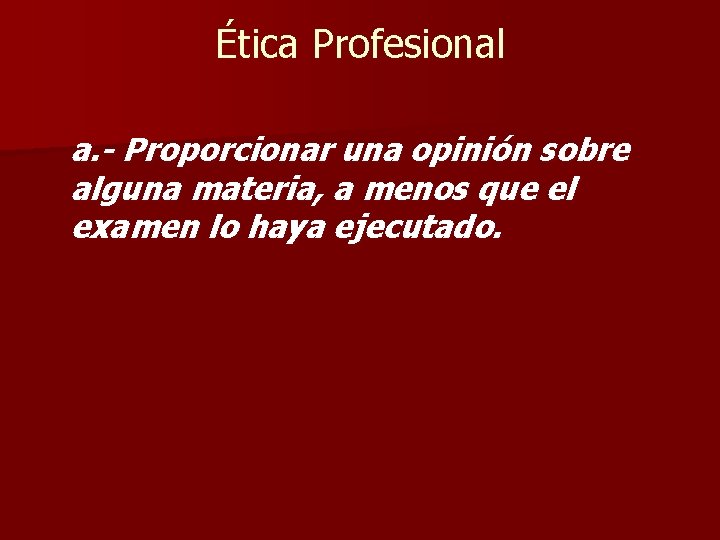 Ética Profesional a. - Proporcionar una opinión sobre alguna materia, a menos que el