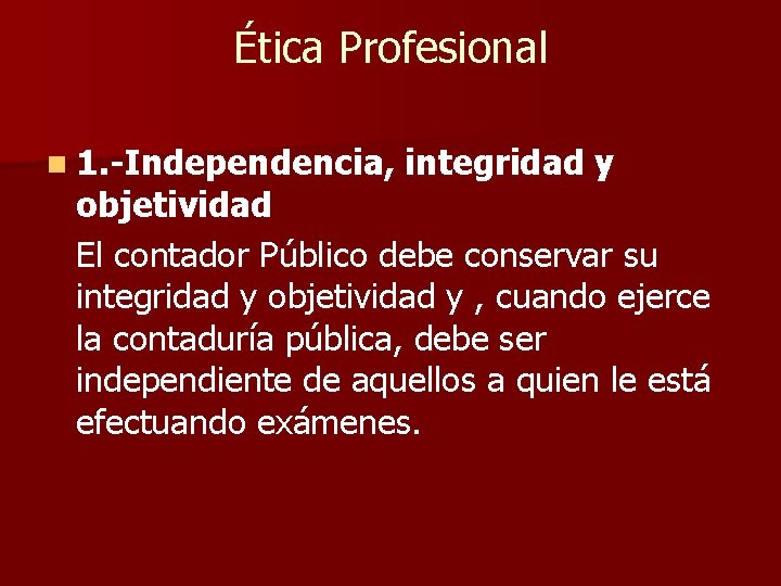 Ética Profesional n 1. -Independencia, integridad y objetividad El contador Público debe conservar su