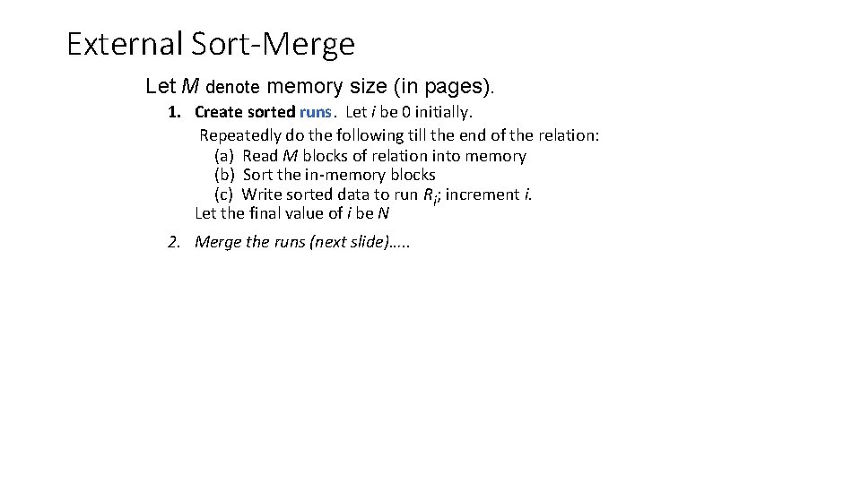 External Sort-Merge Let M denote memory size (in pages). 1. Create sorted runs. Let