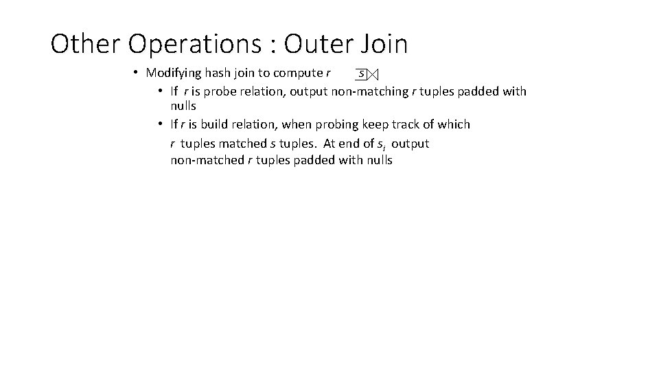 Other Operations : Outer Join • Modifying hash join to compute r s •