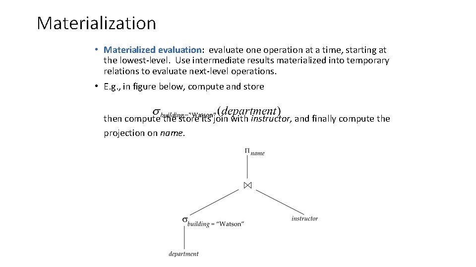 Materialization • Materialized evaluation: evaluate one operation at a time, starting at the lowest-level.