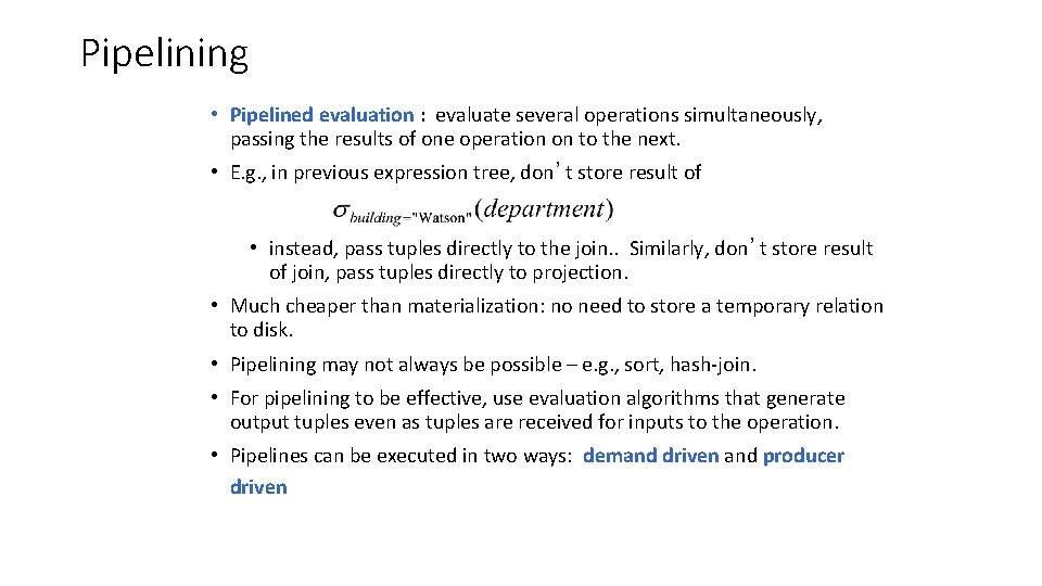 Pipelining • Pipelined evaluation : evaluate several operations simultaneously, passing the results of one