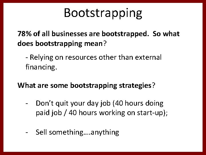 Bootstrapping 78% of all businesses are bootstrapped. So what does bootstrapping mean? - Relying